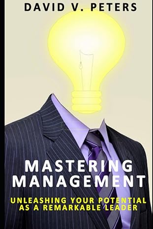 mastering management unleashing your potential as a remarkable leader 1st edition david peters b0cjbfpzvl,