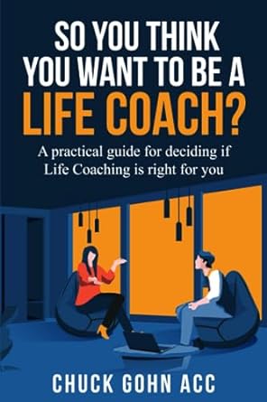 so you think you want to be a life coach a practical guide for deciding if life coaching is right for you 1st