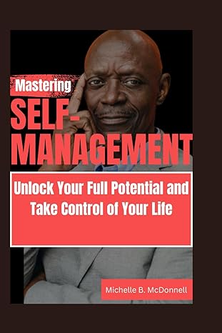 mastering self management unlock your full potential and take control of your life 1st edition michelle b