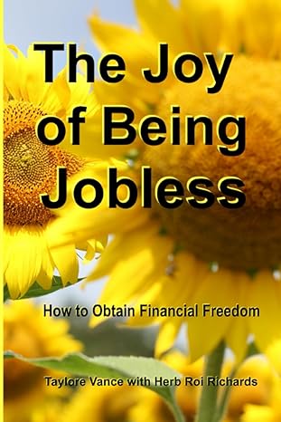 the joy of being jobless how to obtain financial freedom 1st edition taylore vance ,herb roi richards