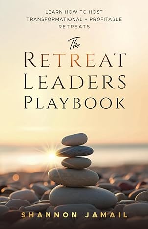 the retreat leaders playbook learn to host transformational + profitable retreats 1st edition shannon jamail