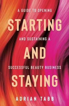starting and staying a guide to opening and sustaining a successful beauty business 1st edition adrian tabb