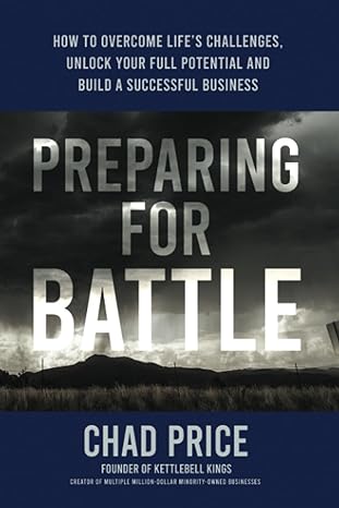 preparing for battle how to overcome life s challenges unlock your full potential and build a successful