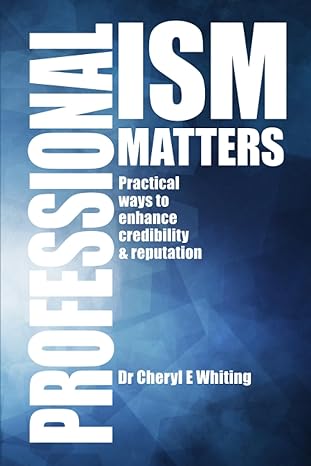 professionalism matters practical ways to enhance credibility and reputation 1st edition dr cheryl e whiting