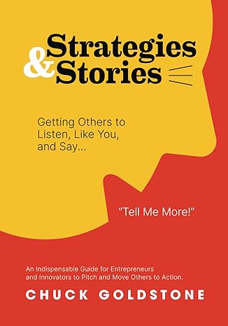 strategies and stories getting others to listen like you and say tell me more an indispensable guide for