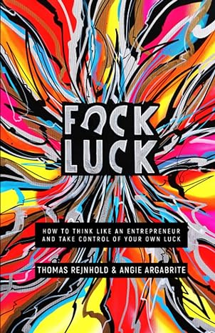 f ck luck how to think like an entrepreneur and take control of your own luck 1st edition thomas rejnhold