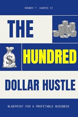 the hundred dollar hustle blueprint for a profitable business 1st edition rodney t harris ii 979-8860740648