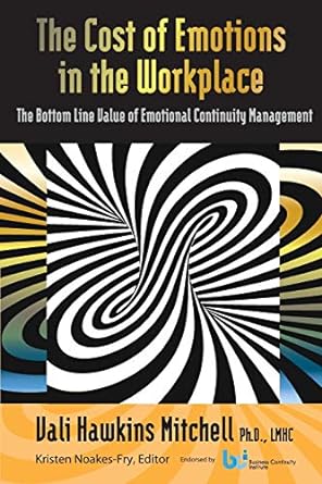 the cost of emotions in the workplace the bottom line value of emotional continuity management 1st edition
