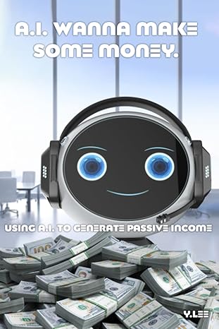 a i wanna make some money using ai to generate passive income 1st edition y. lee 979-8851333293