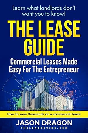 the lease guide learn what landlords don t want you to know about commercial leases 1st edition jason dragon