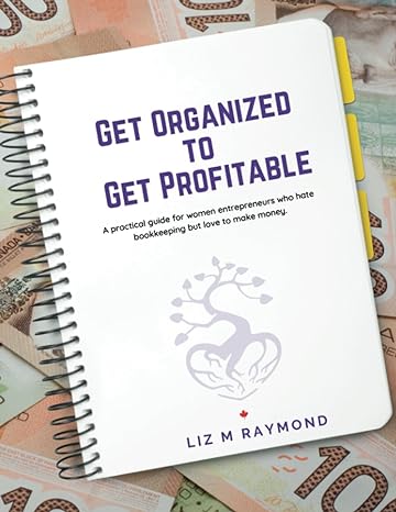 get organized to get profitable a practical guide for women entrepreneurs who hate bookkeeping but love to