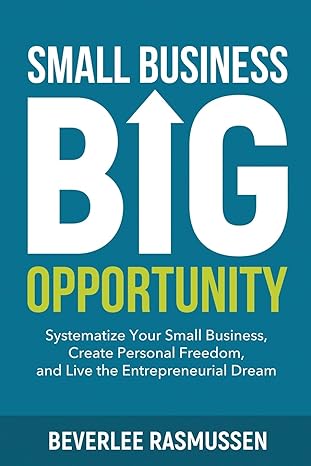 small business big opportunity systematize your small business create personal freedom and live the