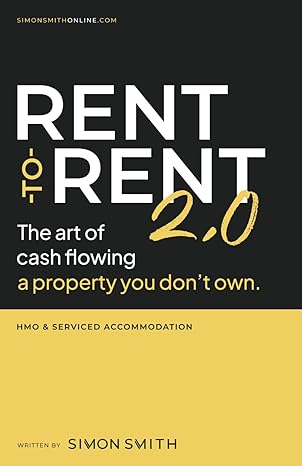 rent to rent 2 0 the art of cash flowing a property you don t own 1st edition simon smith 979-8862443271