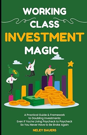 working class investment magic a practical guide and framework to doubling investments evenif you re living