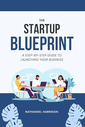 the startup blueprint a step by step guide to launching your business 1st edition nathaniel harrison