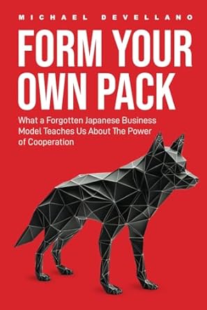 form your own pack what a forgotten japanese business model teaches us about the power of cooperation 1st
