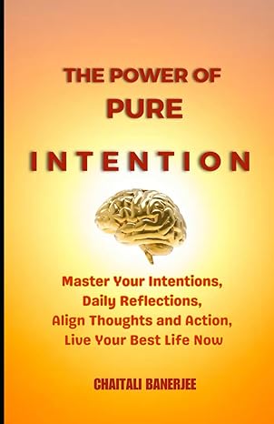 the power of pure intention master your intentions daily reflections align thoughts and action live your best