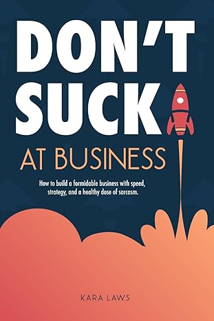 don t suck at business how to build a formidable business with speed strategy and a healthy dose of sarcasm