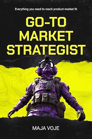 go to market strategist everything you need to reach product market fit 1st edition maja voje 979-8863741048