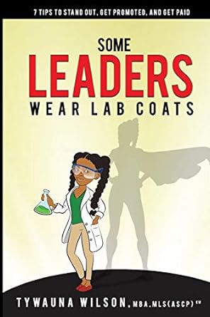 some leaders wear lab coats 7 tips to stand out get promoted and get paid 1st edition tywauna wilson