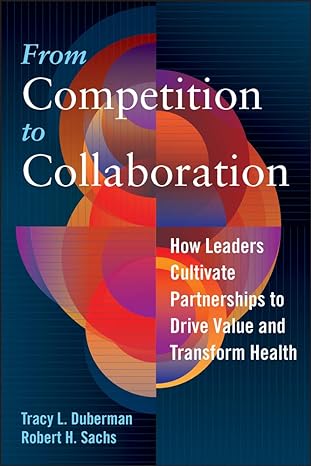 from competition to collaboration how leaders cultivate partnerships to drive value and transform health 1st