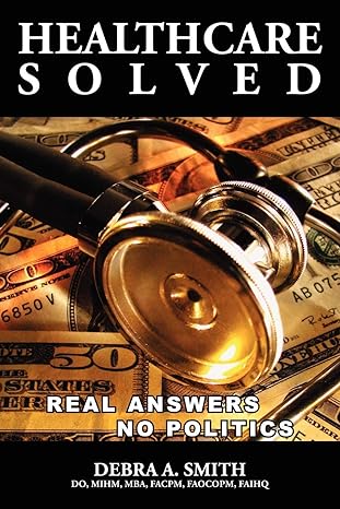 healthcare solved real answers no politics 1st edition debra smith 0557090326, 978-0557090327