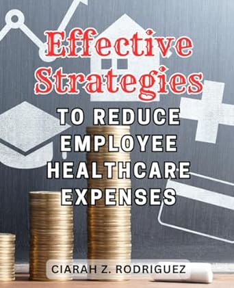 effective strategies to reduce employee healthcare expenses cutting edge methods to slash corporate