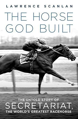 the horse god built the untold story of secretariat the worlds greatest racehorse 1st edition lawrence