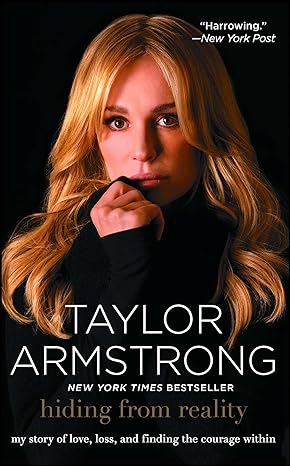 hiding from reality my story of love loss and finding the courage within 1st edition taylor armstrong