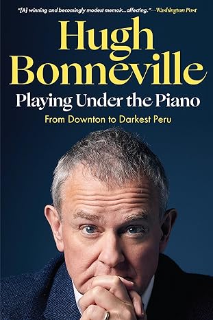 playing under the piano from downton to darkest peru 1st edition hugh bonneville 1635424119, 978-1635424119