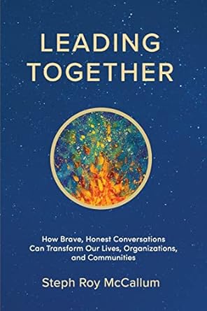 leading together how brave honest conversations can transform our lives organizations and communities 1st