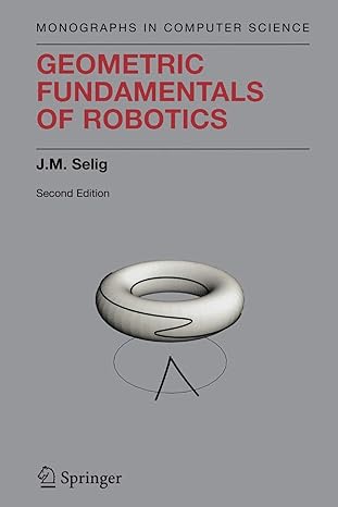 geometric fundamentals of robotics 1st edition j.m. selig 1441919295, 978-1441919298
