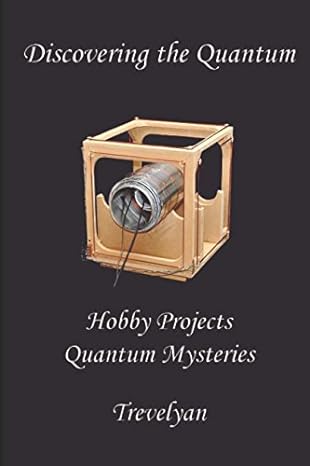 discovering the quantum hobby projects reveal quantum mysteries 1st edition trevelyan 1980450374,