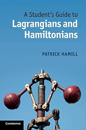 a student s guide to lagrangians and hamiltonians 1st edition patrick hamill 1107617529, 978-1107617520