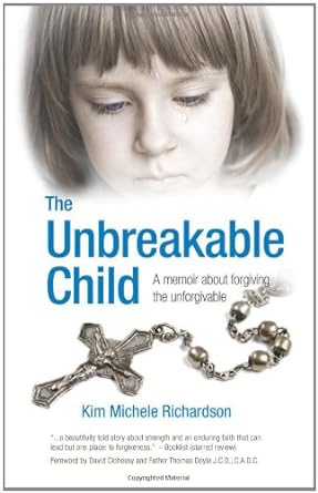 the unbreakable child a memoir about forgiving the unforgivable 2nd edition kim michele richardson ,william f