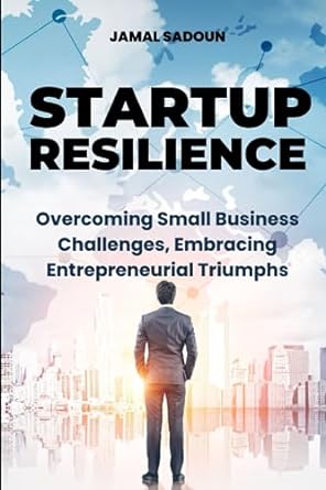 startup resilience overcoming small business challenges embracing entrepreneurial triumphs 1st edition jamal