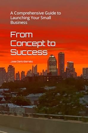 from concept to success a comprehensive guide to launching your small business 1st edition jose dario barreto