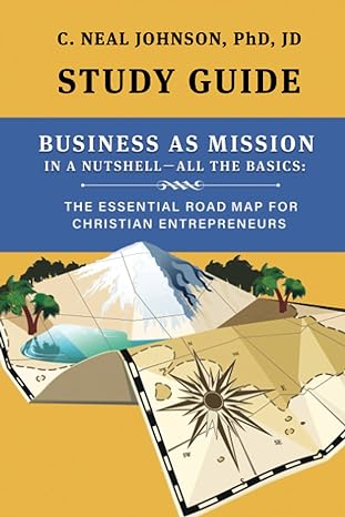a study guide for business as mission in a nutshell all the basics 1st edition c. neal johnson 979-8985204537