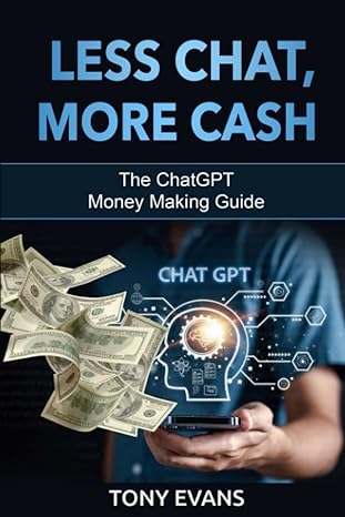 less chat more cash the chatgpt money making guide 1st edition mr tony evans ,tony evans 979-8388618085