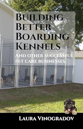 building better boarding kennels and other successful pet industry businesses 1st edition laura vinogradov