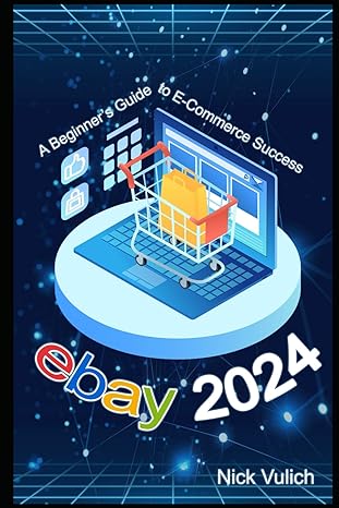 ebay 2024 a beginner s guide to e commerce success 1st edition nick vulich 979-8865923114
