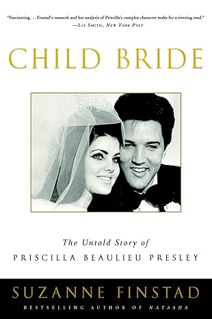 child bride the untold story of priscilla beaulieu presley 1st edition suzanne finstad 0307336956,