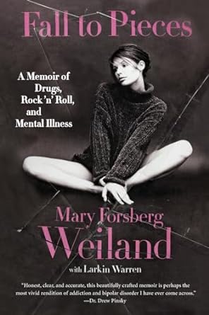 fall to pieces a memoir of drugs rock n roll and mental illness 1st edition mary forsberg weiland ,larkin