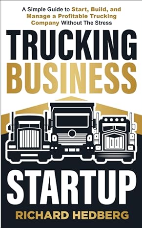 trucking business startup a simple guide to start build and manage a profitable trucking company without the