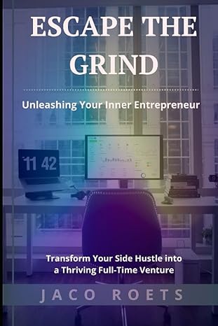 escape the grind unleashing your inner entrepreneur transform your side hustle into a thriving full time