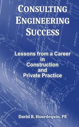 consulting engineering success lessons from a career in construction and private practice 1st edition david