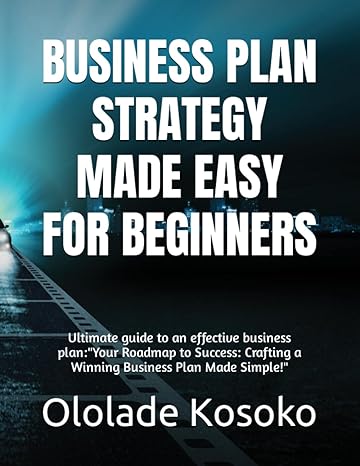 business plan strategy made easy for beginners ultimate guide to an effective business plan your roadmap to