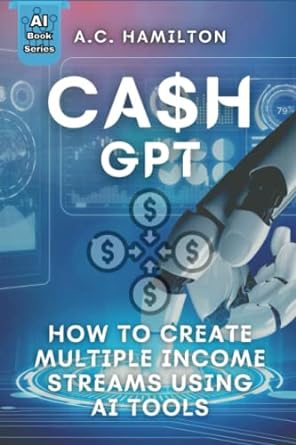 cash gpt how to create multiple income streams using ai tools 1st edition a.c. hamilton 979-8393504595