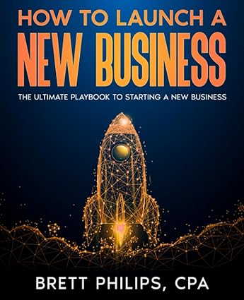 launch the ultimate playbook to starting a new business 1st edition brett p philips cpa 979-8394401985