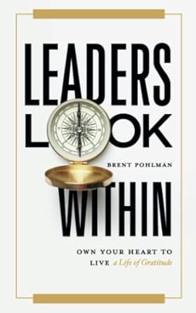 leaders look within own your heart to live a life of gratitude 1st edition brent pohlman 979-8987759400